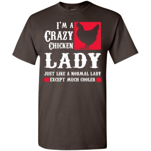 I’m crazy chicken lady just like normal except much cooler t-shirt