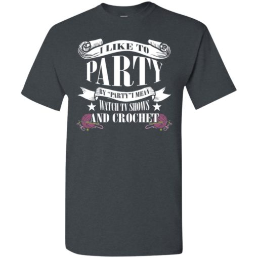 Like to party watch tv shows and crochet t-shirt