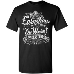 It’s an earnshaw thing you wouldn’t understand – custom and personalized name gifts t-shirt