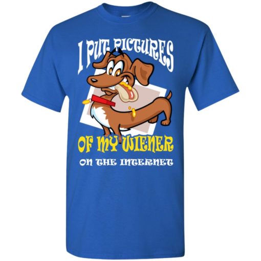 Put pictures of my weiner on the internet weiner dog lover t-shirt