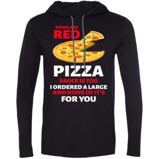 Roses are red pizza sauce is too long sleeve hoodie