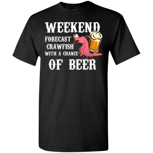 Weekend forecast crawfish with a chance of beer t-shirt