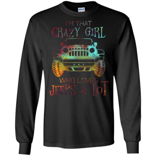I’m that crazy girl who loves jeeps a lot long sleeve