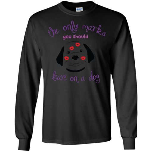 The only marks you should leave on a dog kisses dog lover long sleeve