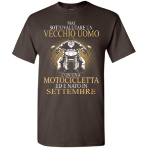Mai sottovalutare un vecchio uomo con una motocicletta ed e nato in settembre t-shirt