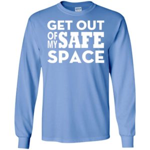 Get out of my safe space long sleeve