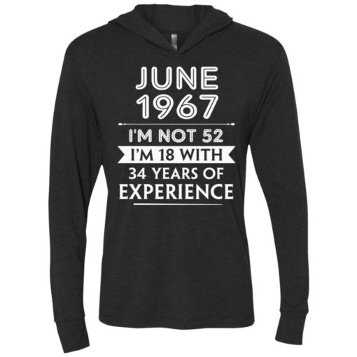 June 1967 im not 52 im 18 with 34 years of experience unisex hoodie