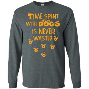 Time spent with dogs is never wasted love pets loyal friendship long sleeve