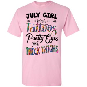 July girl with tattoos pretty eyes and thick thighs t-shirt
