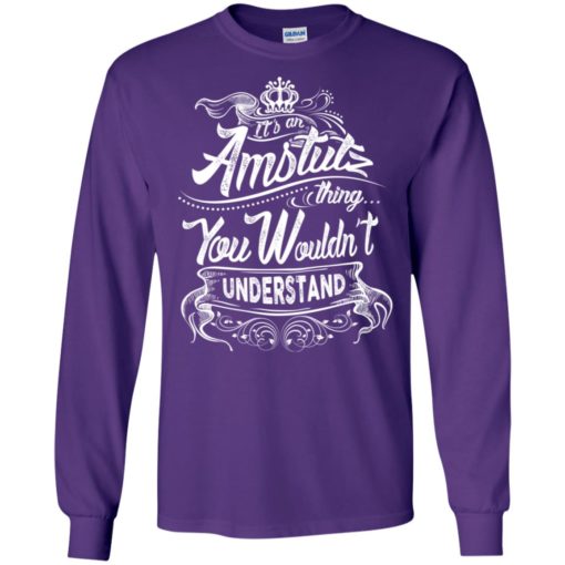 It’s an amstutz thing you wouldn’t understand – custom and personalized name gifts long sleeve