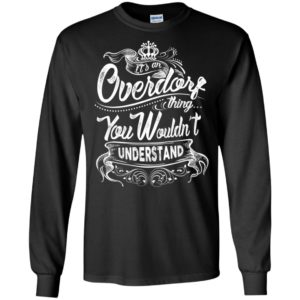 It’s an overdorf thing you wouldn’t understand – custom and personalized name gifts long sleeve