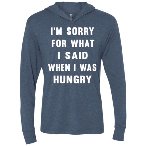 I’m sorry for what i said when i was hungry unisex hoodie