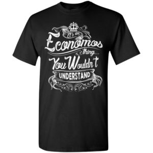 It’s an economos thing you wouldn’t understand – custom and personalized name gifts t-shirt