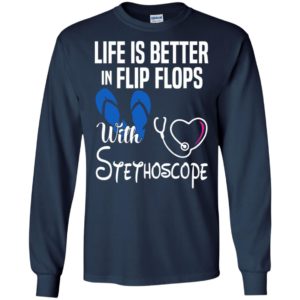 Life is better in flip flops with stethoscope long sleeve