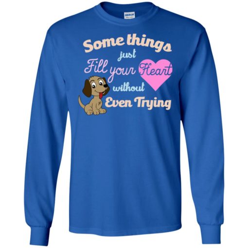Some things just fill your heart without trying dog pets lover long sleeve