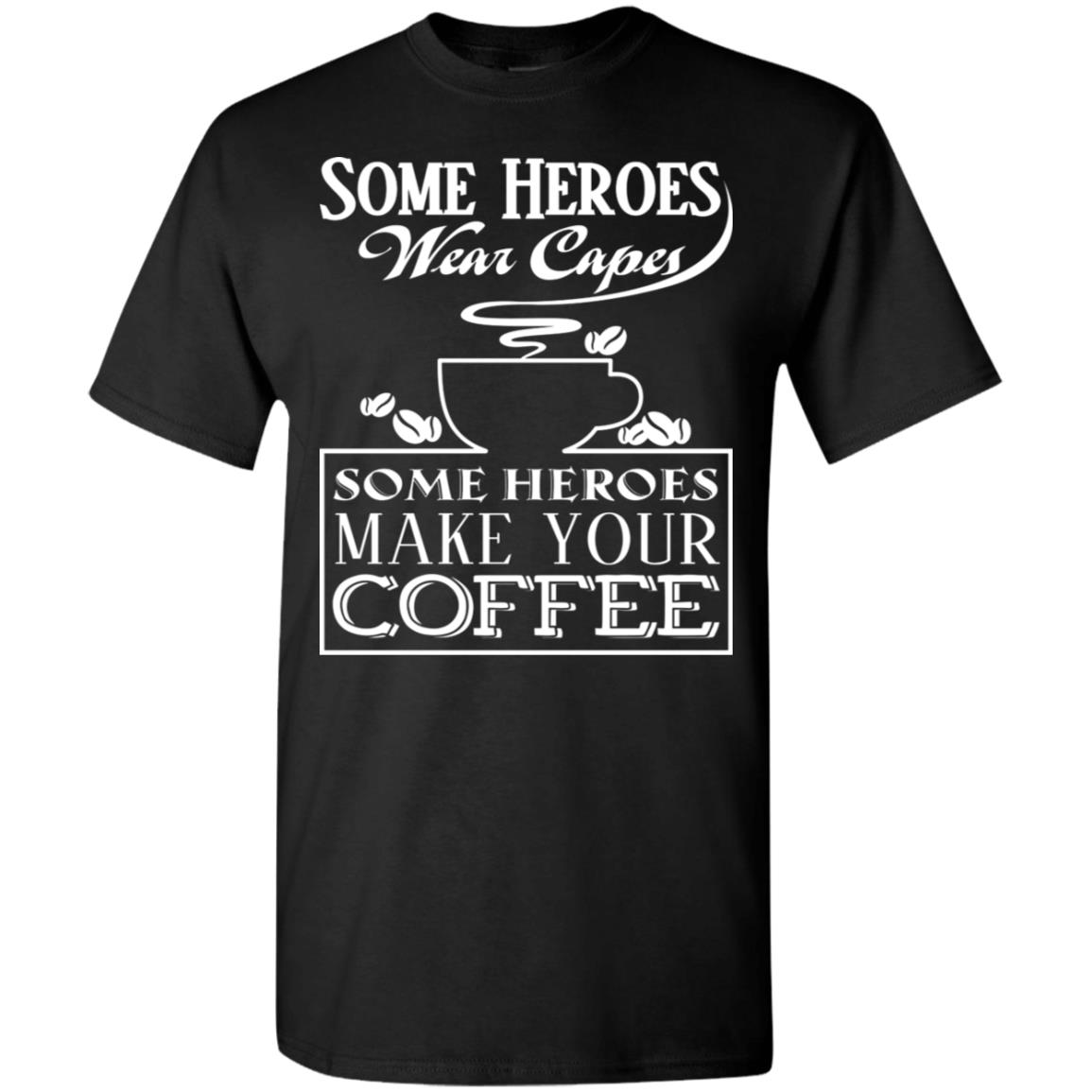 Some Heroes Wear Capes Some Heroes Make Your Coffee T-Shirt - AMZPrimeShirt