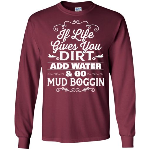 If life gives you dirt and water go mud boggin funny truck car sport long sleeve