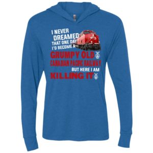 I never dreamed become a grumpy old canadian pacific railroad but here i am killing it unisex hoodie
