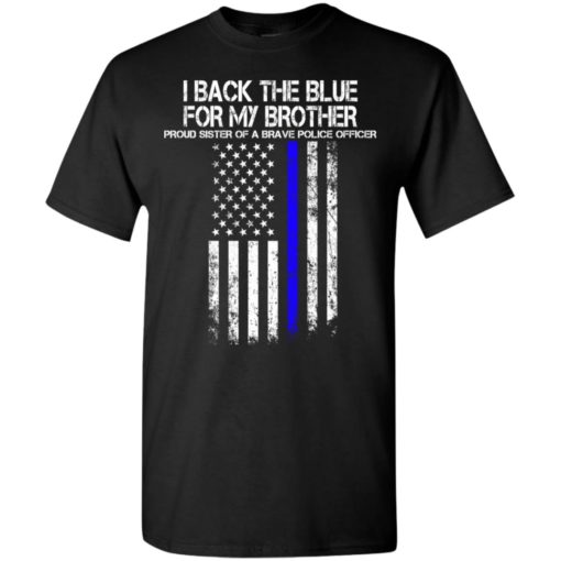 Proud police officer sister i back the blue for my brother t-shirt