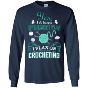 Yes i do have a retirement plan i plan on crocheting knit long sleeve