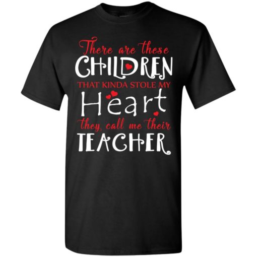 Proud teacher shirt there are these children kinda stole my heart call me teacher t-shirt