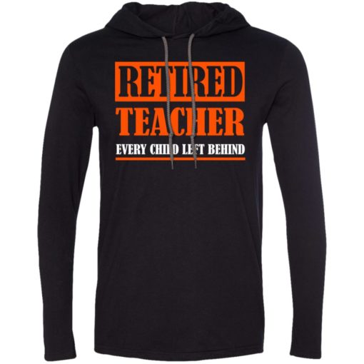 Retired teacher every child left behind teacher gift long sleeve hoodie