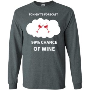 Tonight’s forecast 99% chance of wine lover long sleeve