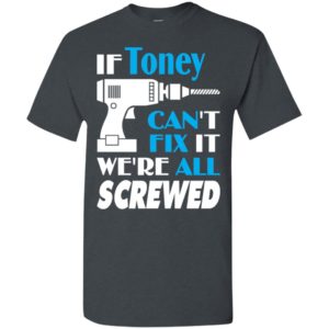 If toney can’t fix it we all screwed toney name gift ideas t-shirt