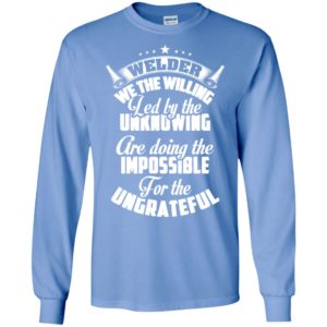 Welder we the willing led by the unknowing funny job phrase long sleeve