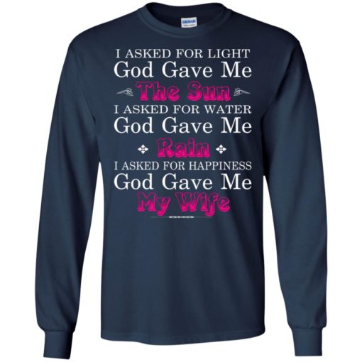 Funny shirt for husband i asked god for light and happiness god gave me my wife long sleeve