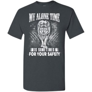 My alone time is sometimes for your safety shirt sweatshirt hoodie wolfs t-shirt