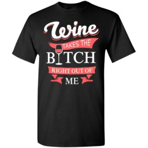 Wine takes the bitch right out of me vintage wine lover gift t-shirt