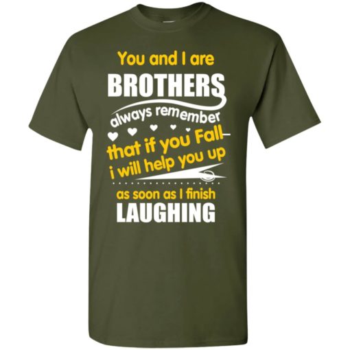 Brothers always remember if you fall i will help you up as soon as i finish laughing t-shirt