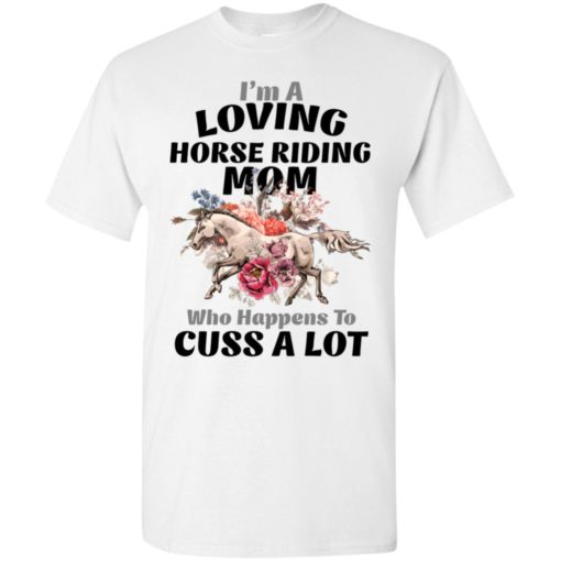 I’m a loving horse riding mom who happens to cuss a lot t-shirt