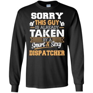 Dispatcher – gift for boyfriend husband or lover – sorry this guy is already taken by smart and sexy long sleeve