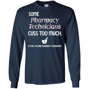 It’s me some pharmacy technicians cuss too much funny long sleeve