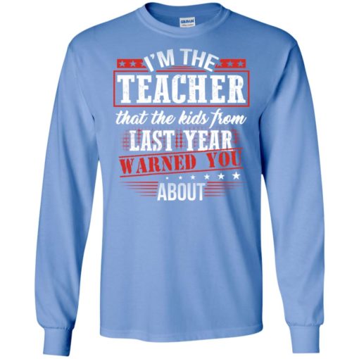 I’m the teacher that the kids from last year warned you about – teachers vintage gift long sleeve