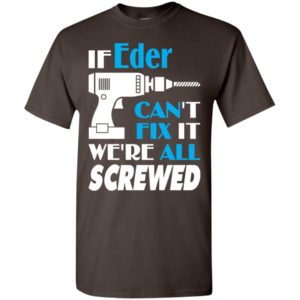If eder can’t fix it we all screwed eder name gift ideas t-shirt