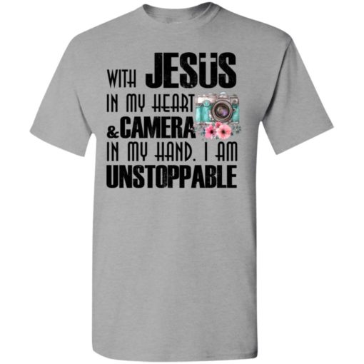 With jesus in my heart and camera in my hand i am unstoppable t-shirt