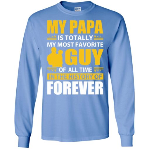 My papa is totally my most favorite guy of all time father son family long sleeve
