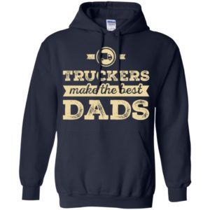 Truckers make the best dads gift for trucks driver father day hoodie