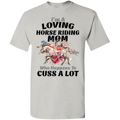 I’m a loving horse riding mom who happens to cuss a lot t-shirt