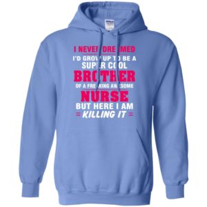 Freaking awesome nurse i never dreamed grow up to be super cool brother hoodie