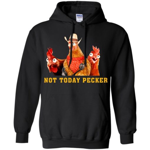Not today pecker funny chicken farmer lover hoodie