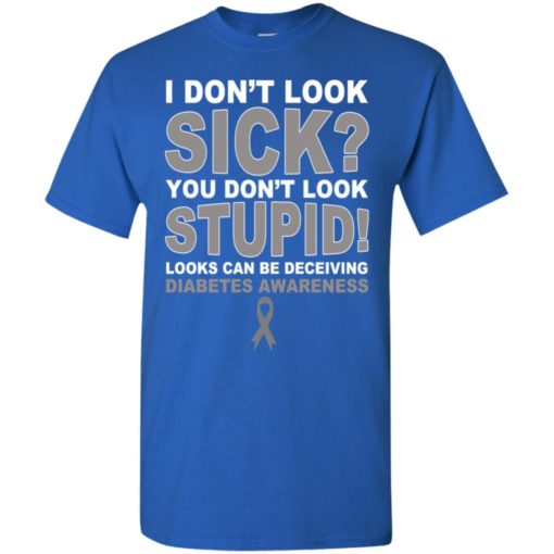 Diabetes awareness looks can be deceiving t-shirt