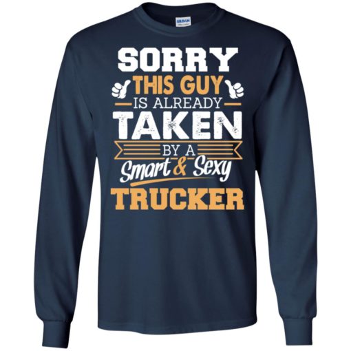 Trucker – gift for boyfriend husband or lover – sorry this guy is already taken by smart and sexy long sleeve