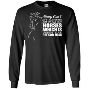 Money can’t buy happniess but horses the same thing funny horse lovers long sleeve