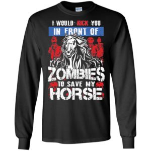 I would kick you in front of zombies to save my horse funny retro riding horses long sleeve