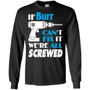 If burr can’t fix it we all screwed burr name gift ideas long sleeve