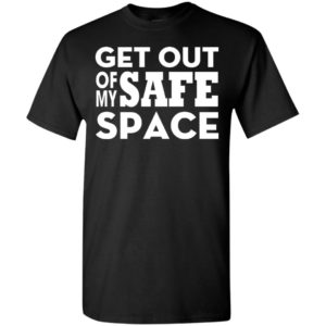 Get out of my safe space t-shirt
